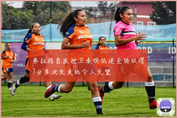 弗拉格首发控卫表现低迷全场仅得3分多次失良机令人失望
