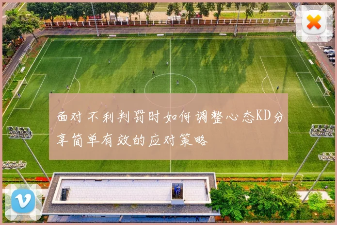 面对不利判罚时如何调整心态KD分享简单有效的应对策略